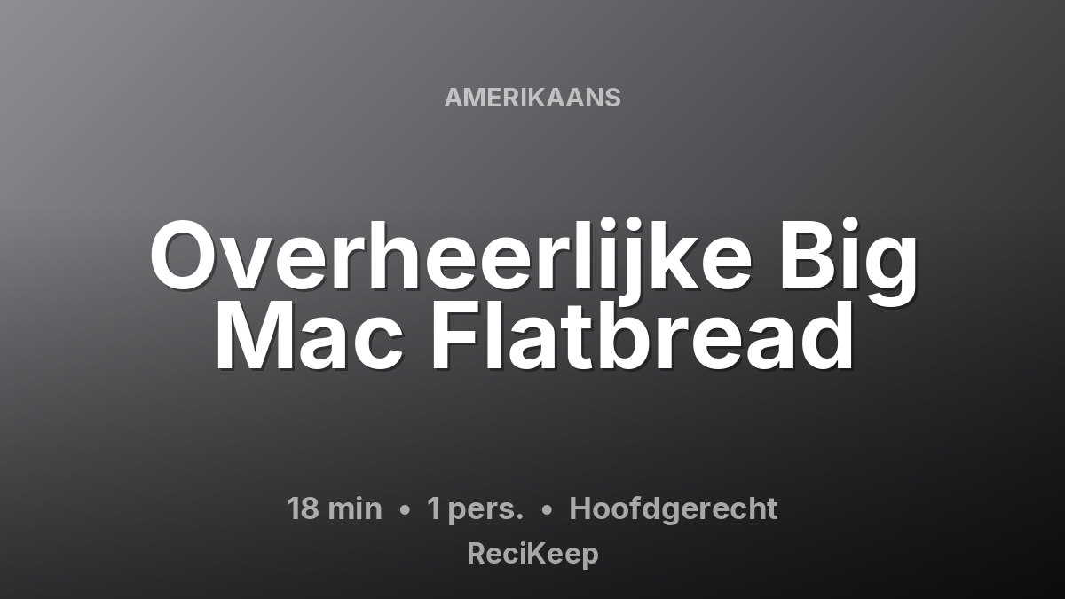 Receptkaart Overheerlijke Big Mac Flatbread – Hoofdgerecht