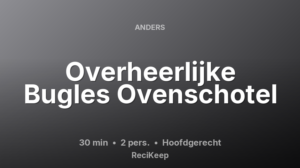 Receptkaart Overheerlijke Bugles Ovenschotel – Hoofdgerecht