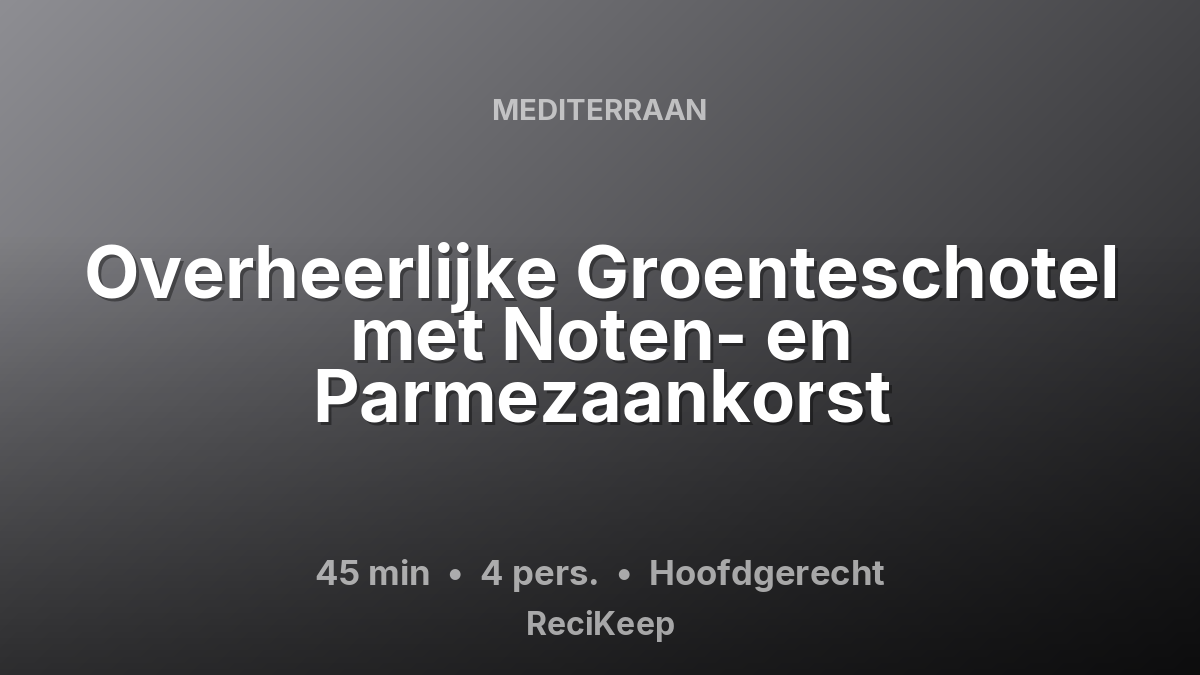 Receptkaart Overheerlijke Groenteschotel met Noten- en Parmezaankorst – Hoofdgerecht
