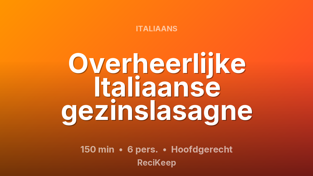 Receptkaart Overheerlijke Italiaanse gezinslasagne – Hoofdgerecht