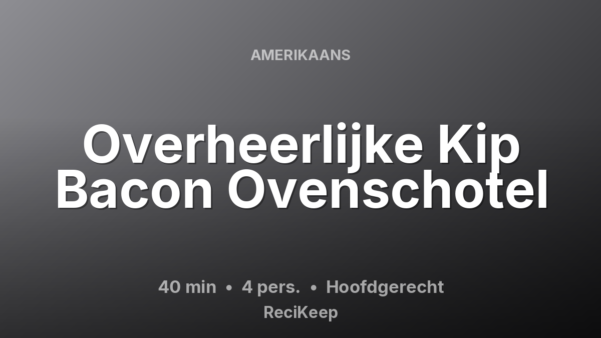 Receptkaart Overheerlijke Kip Bacon Ovenschotel – Hoofdgerecht
