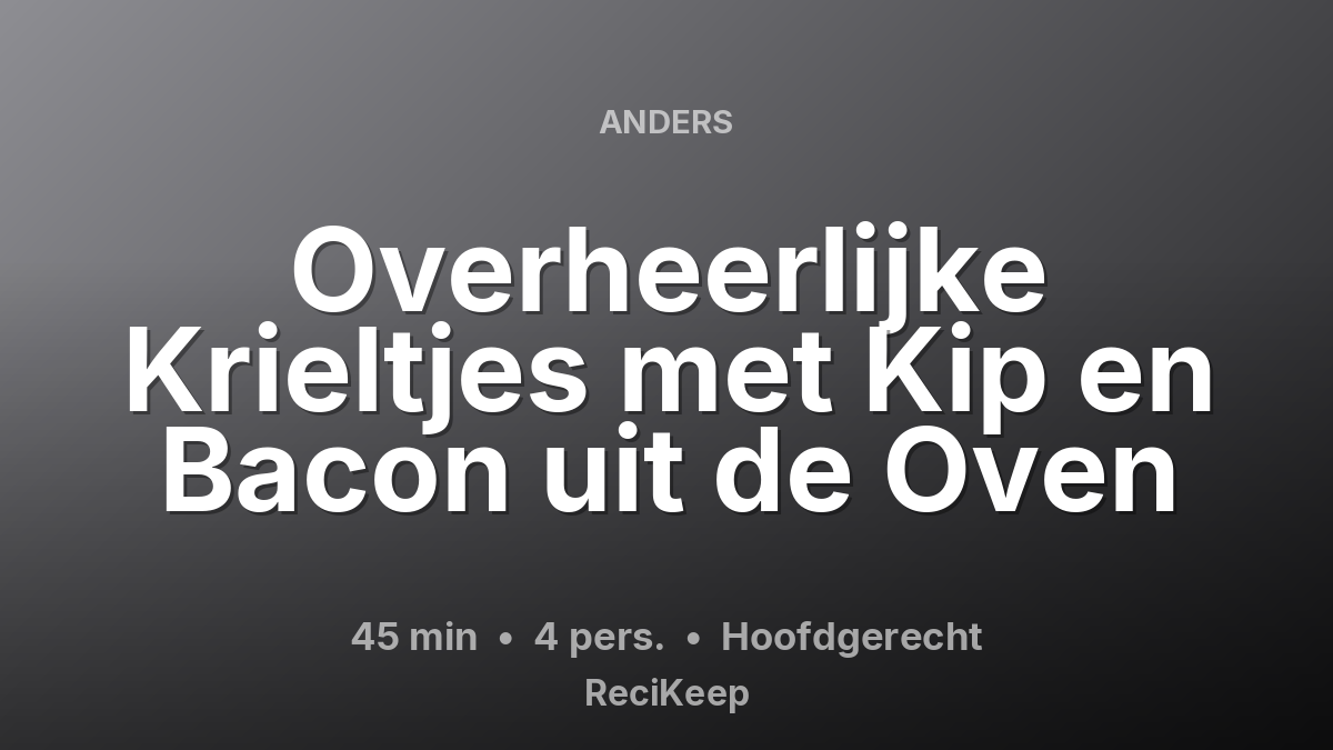 Receptkaart Overheerlijke Krieltjes met Kip en Bacon uit de Oven – Hoofdgerecht