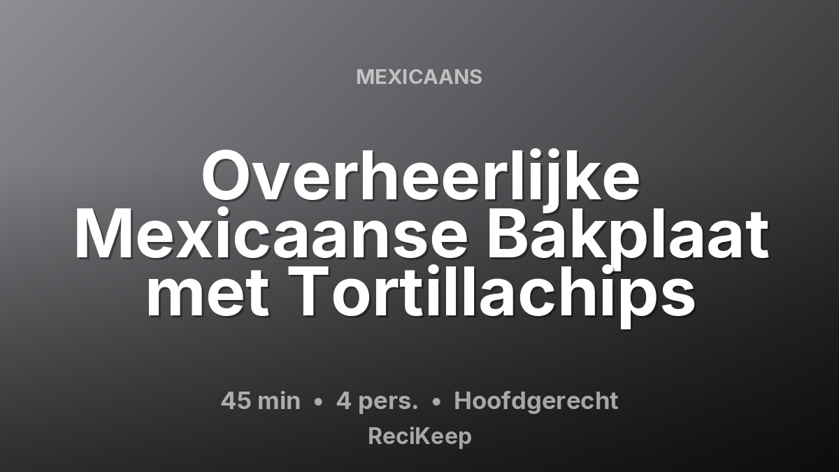 Receptkaart Overheerlijke Mexicaanse Bakplaat met Tortillachips – Hoofdgerecht