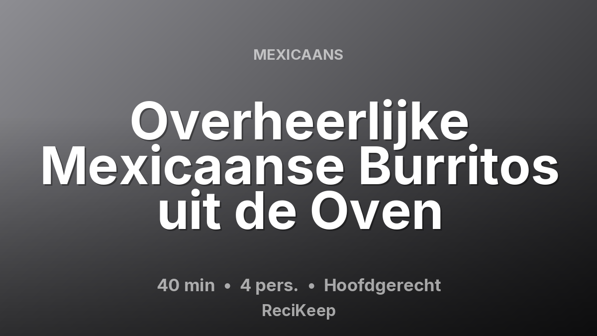 Receptkaart Overheerlijke Mexicaanse Burritos uit de Oven – Hoofdgerecht
