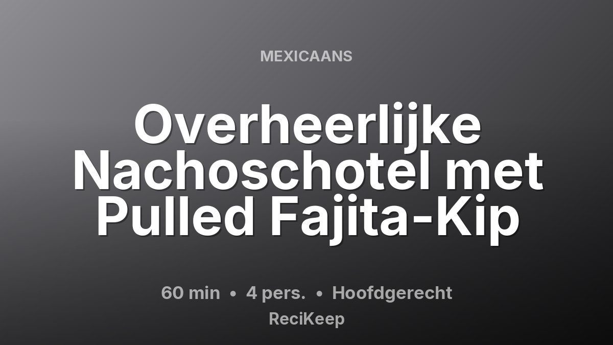 Receptkaart Overheerlijke Nachoschotel met Pulled Fajita-Kip – Hoofdgerecht