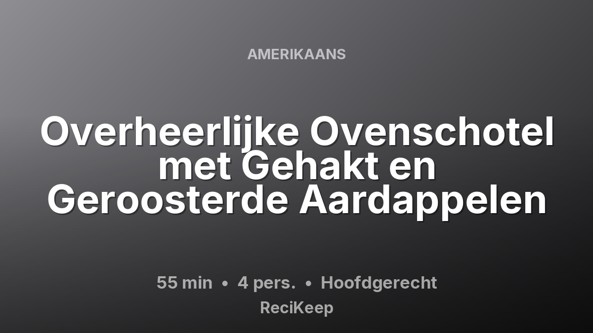 Receptkaart Overheerlijke Ovenschotel met Gehakt en Geroosterde Aardappelen – Hoofdgerecht