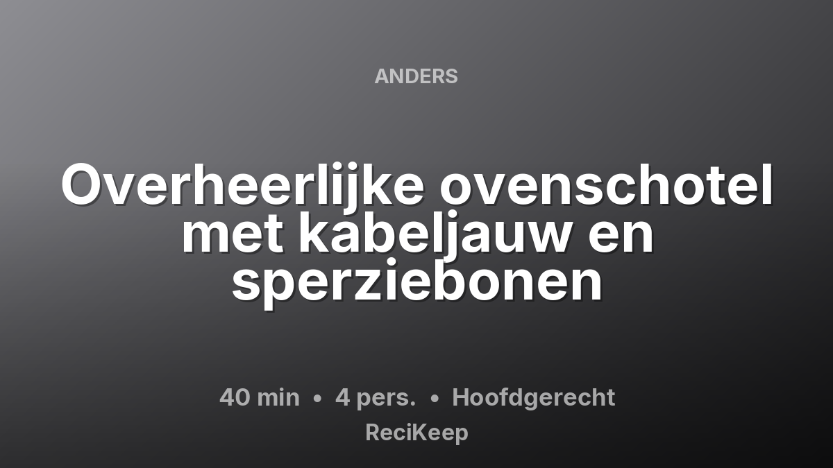Receptkaart Overheerlijke ovenschotel met kabeljauw en sperziebonen – Hoofdgerecht