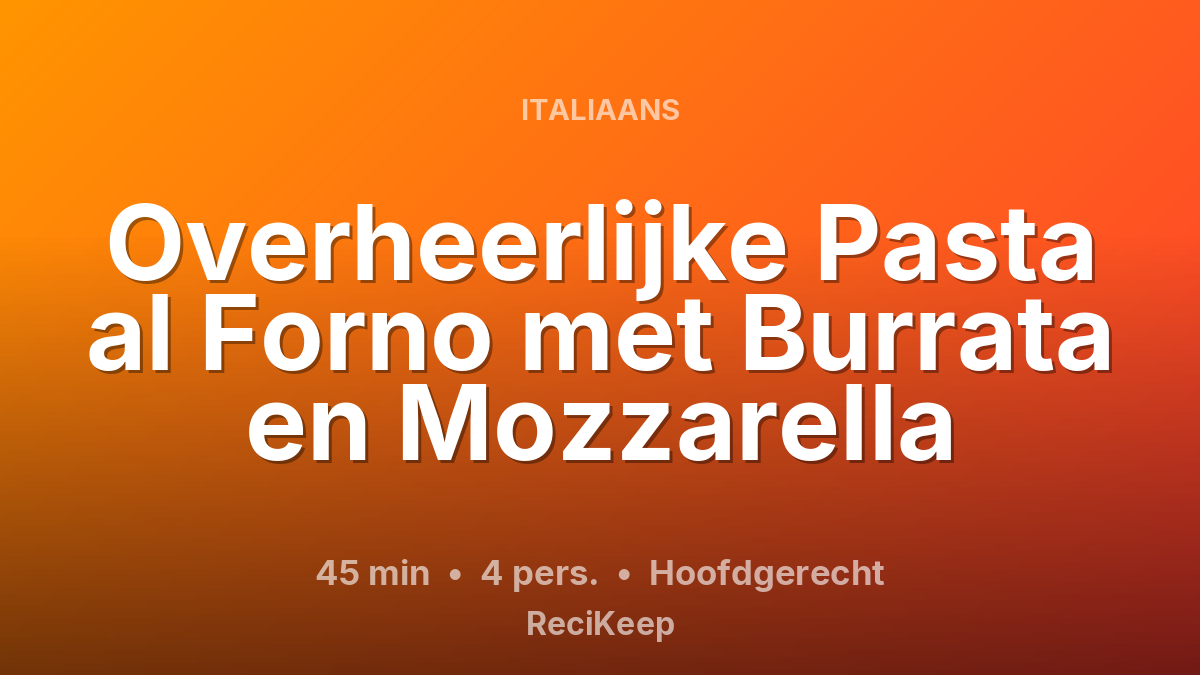 Receptkaart Overheerlijke Pasta al Forno met Burrata en Mozzarella – Hoofdgerecht