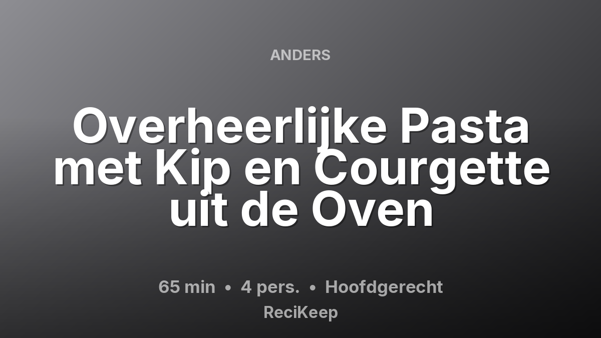 Receptkaart Overheerlijke Pasta met Kip en Courgette uit de Oven – Hoofdgerecht