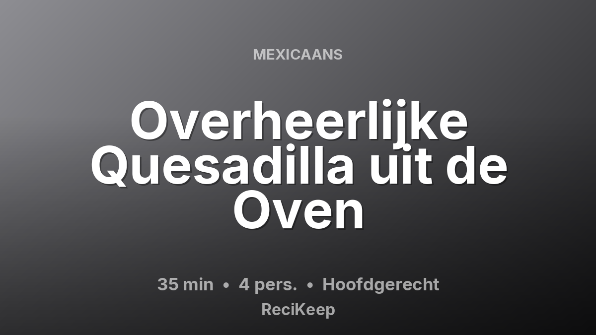 Receptkaart Overheerlijke Quesadilla uit de Oven – Hoofdgerecht