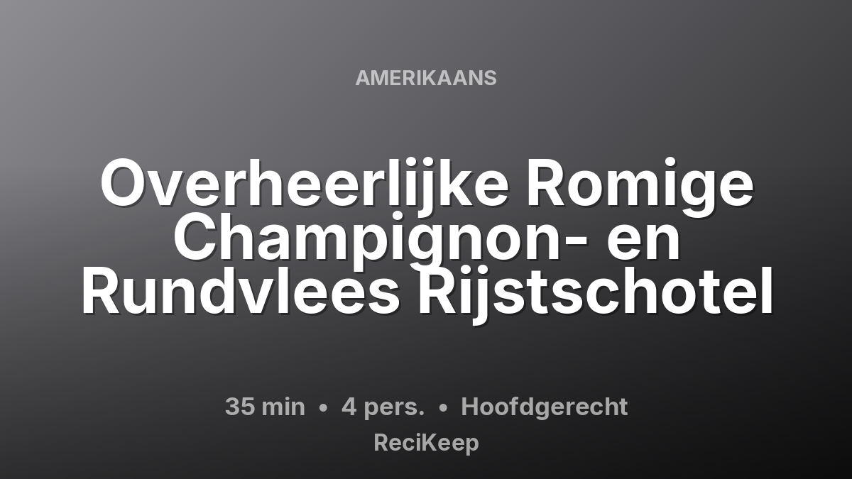Receptkaart Overheerlijke Romige Champignon- en Rundvlees Rijstschotel – Hoofdgerecht