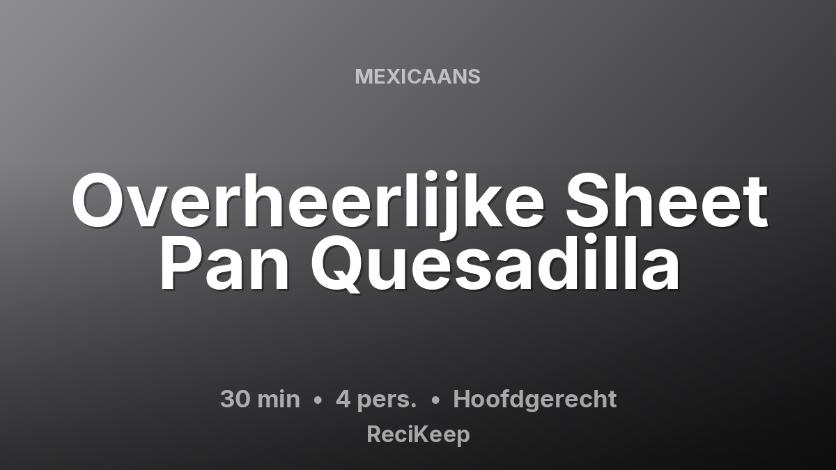 Receptkaart Overheerlijke Sheet Pan Quesadilla – Hoofdgerecht