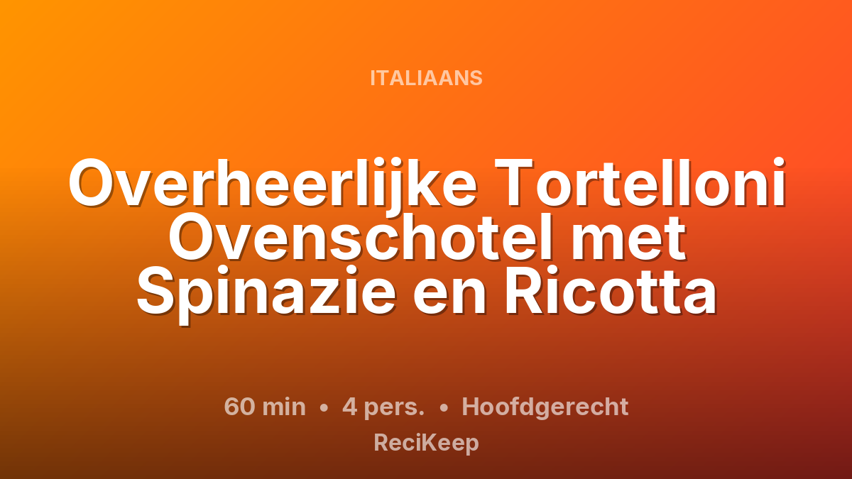 Receptkaart Overheerlijke Tortelloni Ovenschotel met Spinazie en Ricotta – Hoofdgerecht
