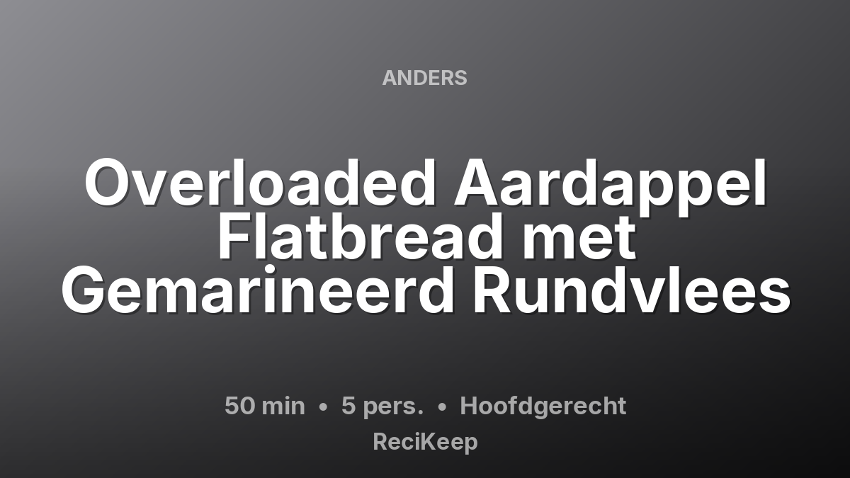 Receptkaart Overloaded Aardappel Flatbread met Gemarineerd Rundvlees – Hoofdgerecht