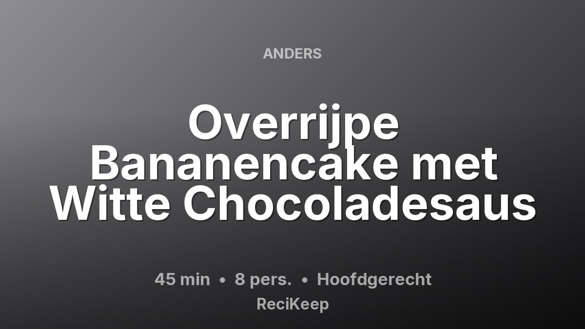 Receptkaart Overrijpe Bananencake met Witte Chocoladesaus – Hoofdgerecht