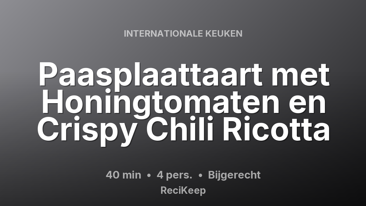 Receptkaart Paasplaattaart met Honingtomaten en Crispy Chili Ricotta – Bijgerecht