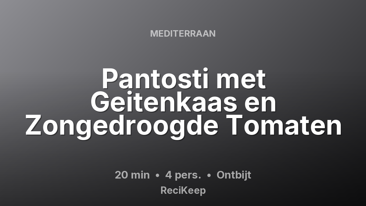 Receptkaart Pantosti met Geitenkaas en Zongedroogde Tomaten – Ontbijt