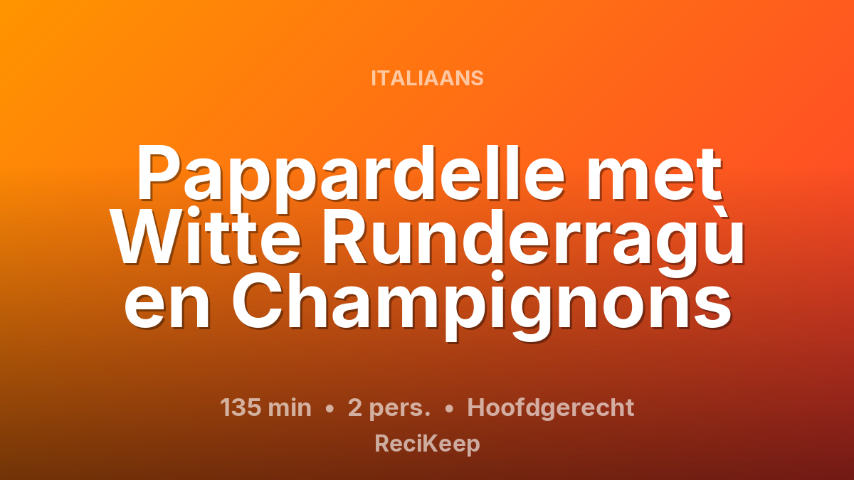 Receptkaart Pappardelle met Witte Runderragù en Champignons – Hoofdgerecht