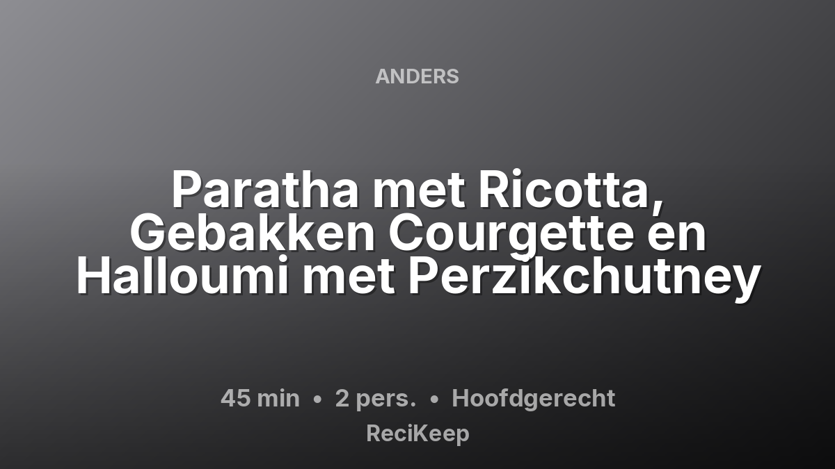 Receptkaart Paratha met Ricotta, Gebakken Courgette en Halloumi met Perzikchutney – Hoofdgerecht