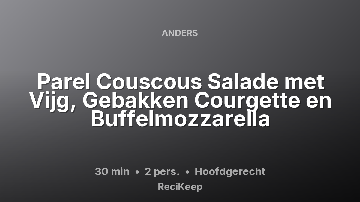 Receptkaart Parel Couscous Salade met Vijg, Gebakken Courgette en Buffelmozzarella – Hoofdgerecht