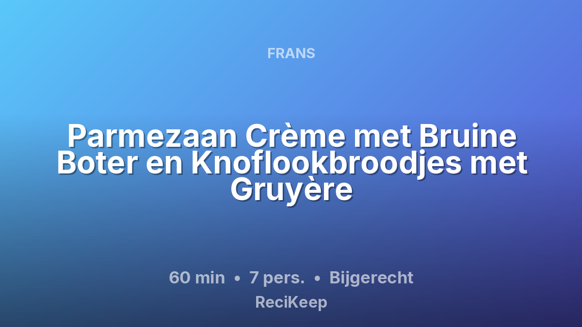 Receptkaart Parmezaan Crème met Bruine Boter en Knoflookbroodjes met Gruyère – Bijgerecht