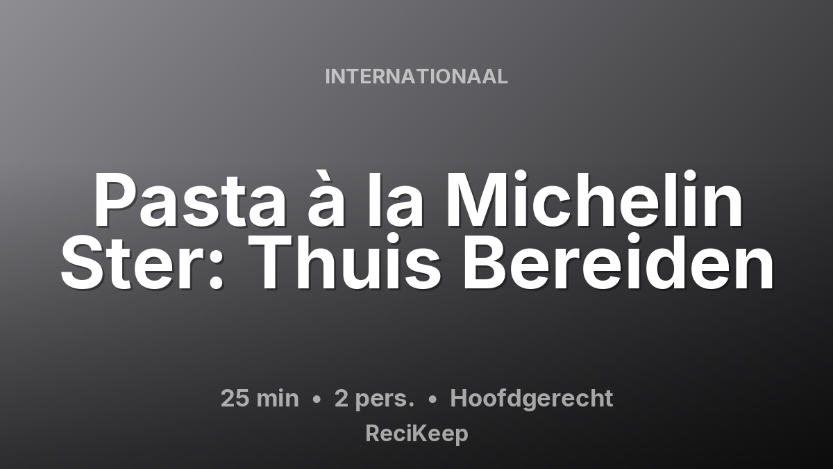 Receptkaart Pasta à la Michelin Ster: Thuis Bereiden – Hoofdgerecht