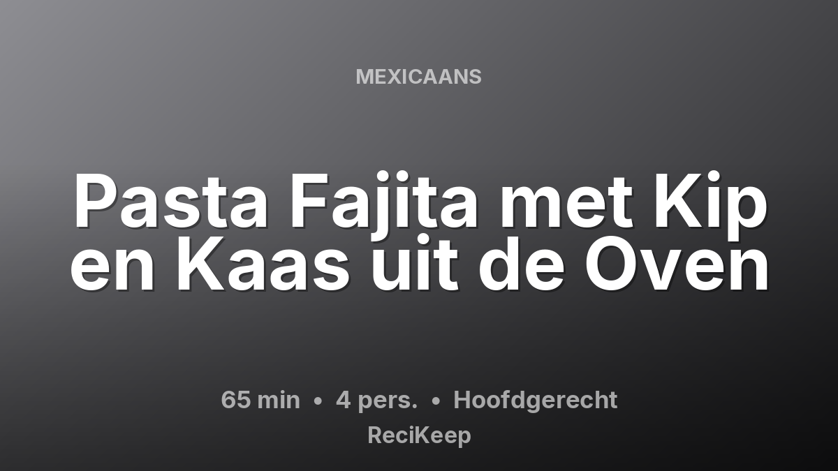 Receptkaart Pasta Fajita met Kip en Kaas uit de Oven – Hoofdgerecht