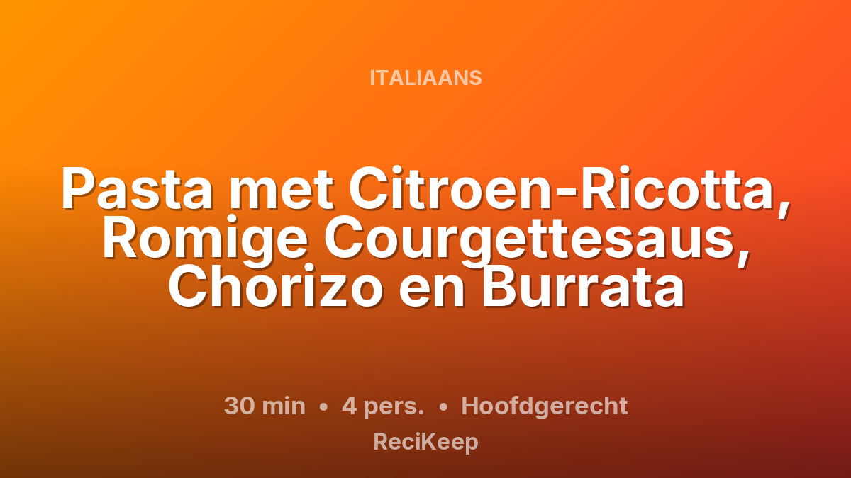 Receptkaart Pasta met Citroen-Ricotta, Romige Courgettesaus, Chorizo en Burrata – Hoofdgerecht