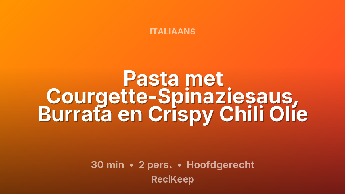 Receptkaart Pasta met Courgette-Spinaziesaus, Burrata en Crispy Chili Olie – Hoofdgerecht