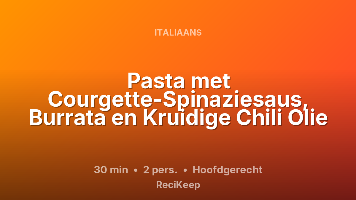 Receptkaart Pasta met Courgette-Spinaziesaus, Burrata en Kruidige Chili Olie – Hoofdgerecht
