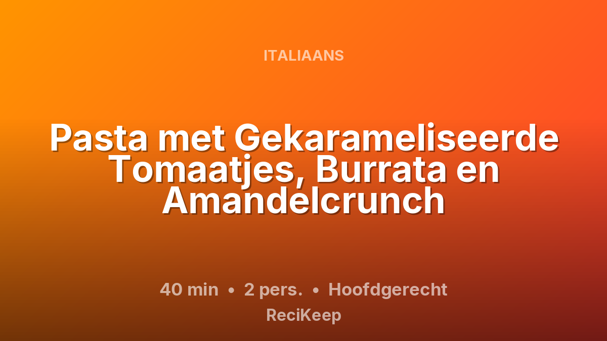 Receptkaart Pasta met Gekarameliseerde Tomaatjes, Burrata en Amandelcrunch – Hoofdgerecht