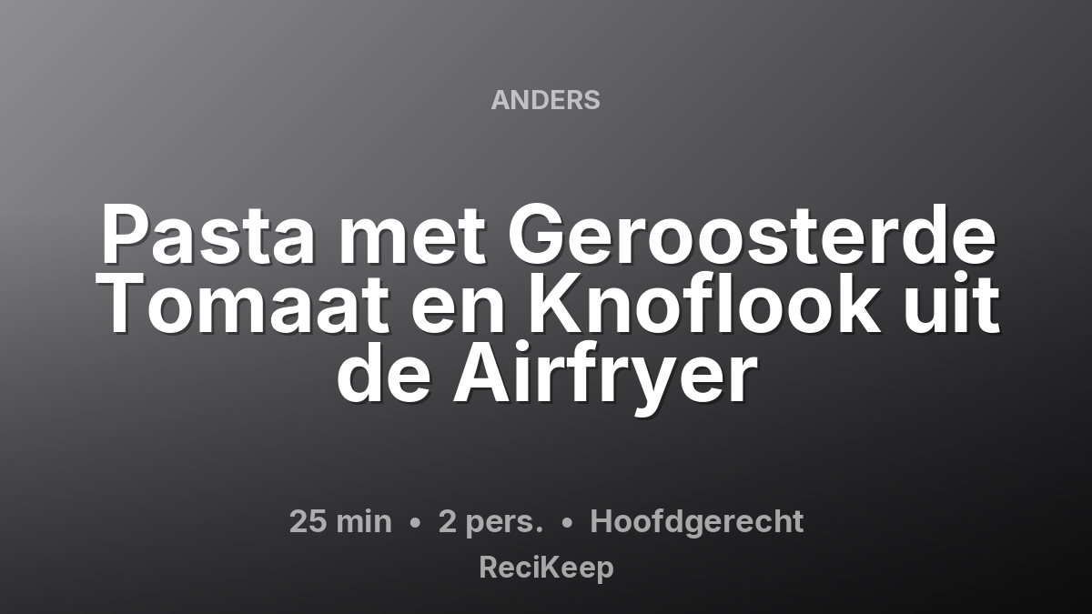 Receptkaart Pasta met Geroosterde Tomaat en Knoflook uit de Airfryer – Hoofdgerecht