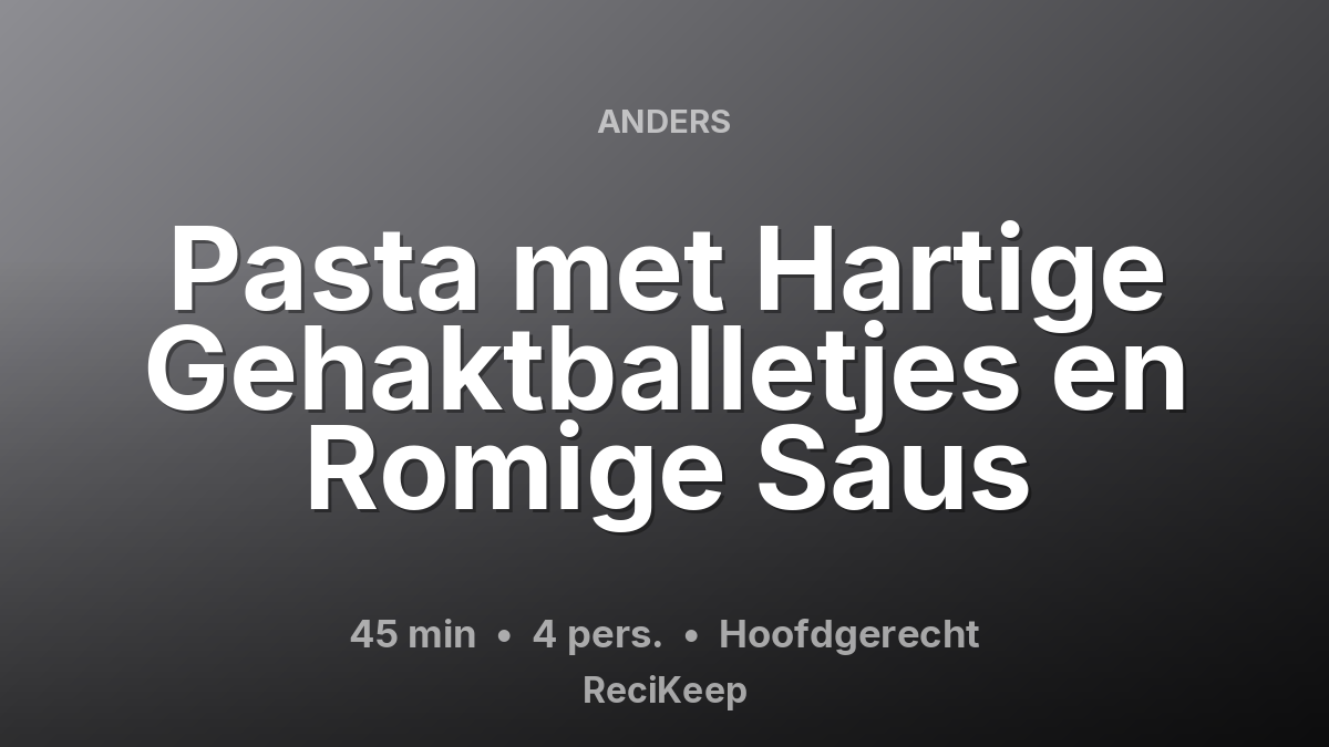 Receptkaart Pasta met Hartige Gehaktballetjes en Romige Saus – Hoofdgerecht