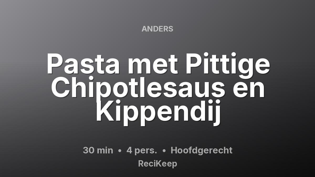 Receptkaart Pasta met Pittige Chipotlesaus en Kippendij – Hoofdgerecht