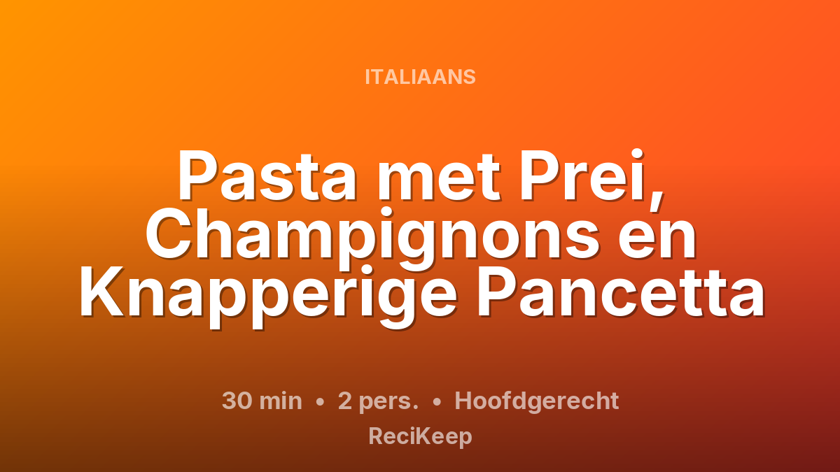 Receptkaart Pasta met Prei, Champignons en Knapperige Pancetta – Hoofdgerecht