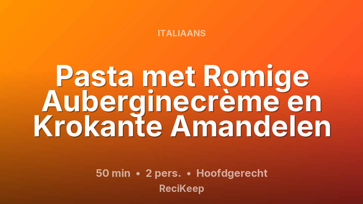 Receptkaart Pasta met Romige Auberginecrème en Krokante Amandelen – Hoofdgerecht