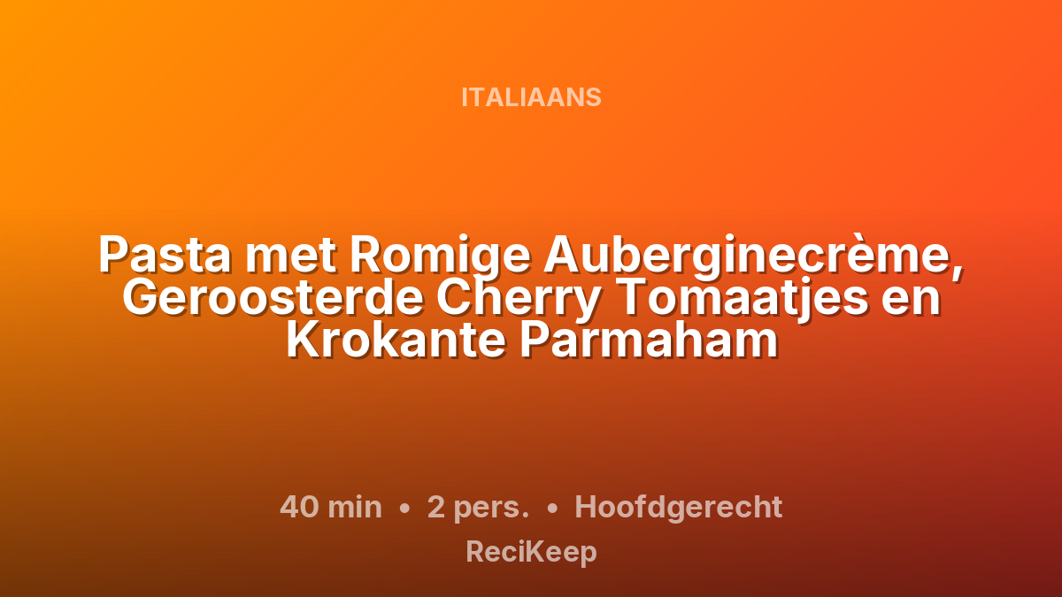Receptkaart Pasta met Romige Auberginecrème, Geroosterde Cherry Tomaatjes en Krokante Parmaham – Hoofdgerecht