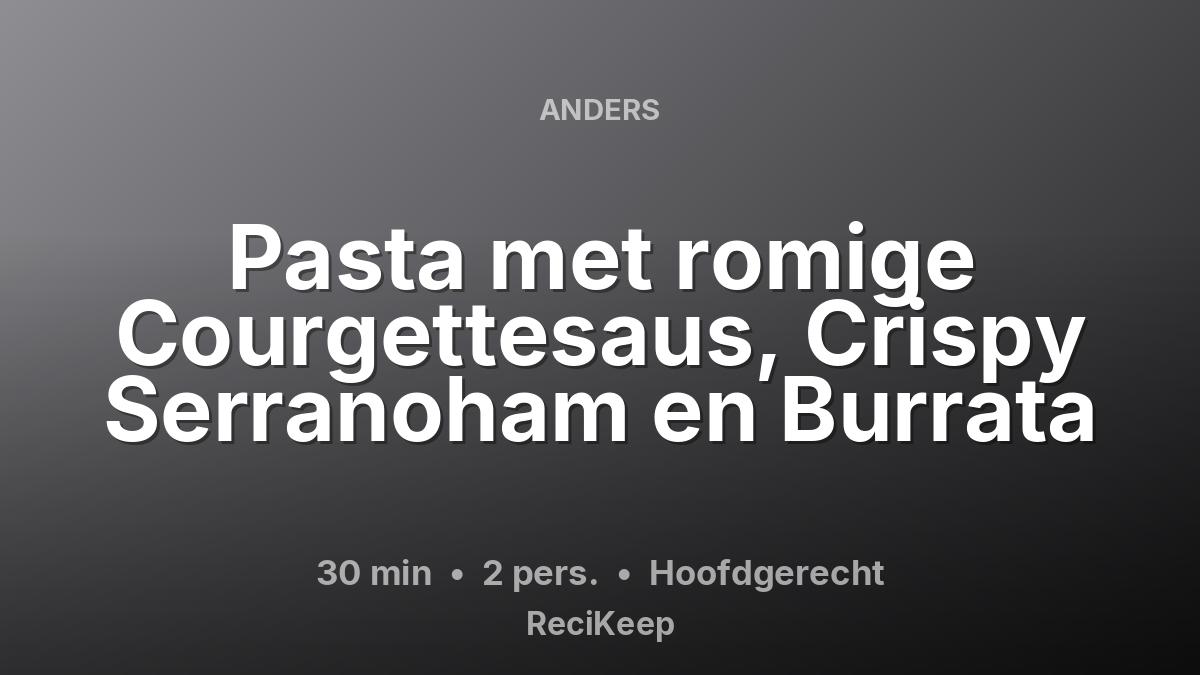 Receptkaart Pasta met romige Courgettesaus, Crispy Serranoham en Burrata – Hoofdgerecht