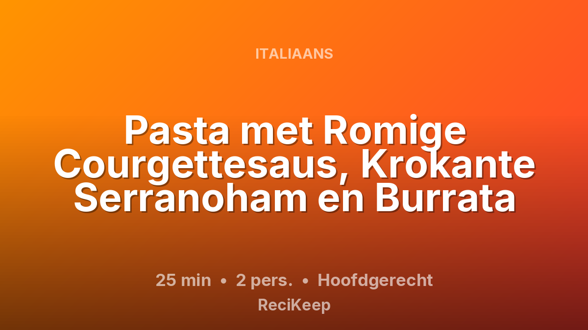 Receptkaart Pasta met Romige Courgettesaus, Krokante Serranoham en Burrata – Hoofdgerecht