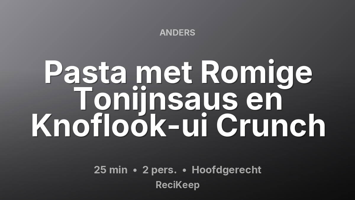 Receptkaart Pasta met Romige Tonijnsaus en Knoflook-ui Crunch – Hoofdgerecht