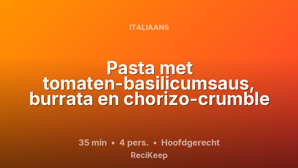 Receptkaart Pasta met tomaten-basilicumsaus, burrata en chorizo-crumble – Hoofdgerecht