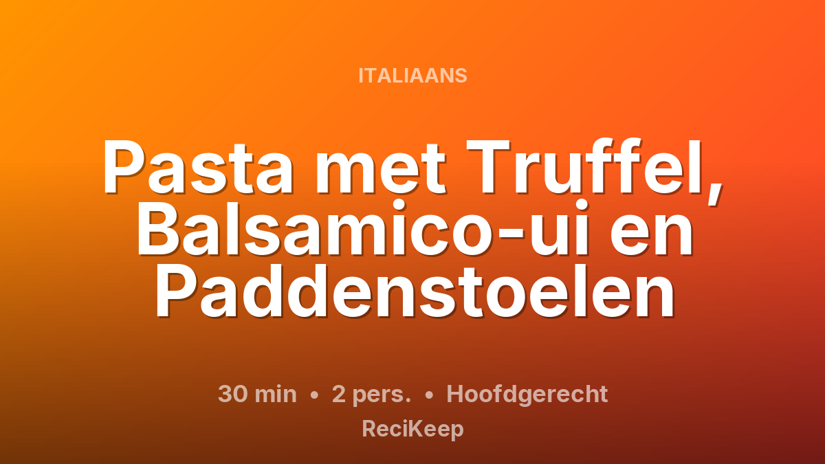 Receptkaart Pasta met Truffel, Balsamico-ui en Paddenstoelen – Hoofdgerecht