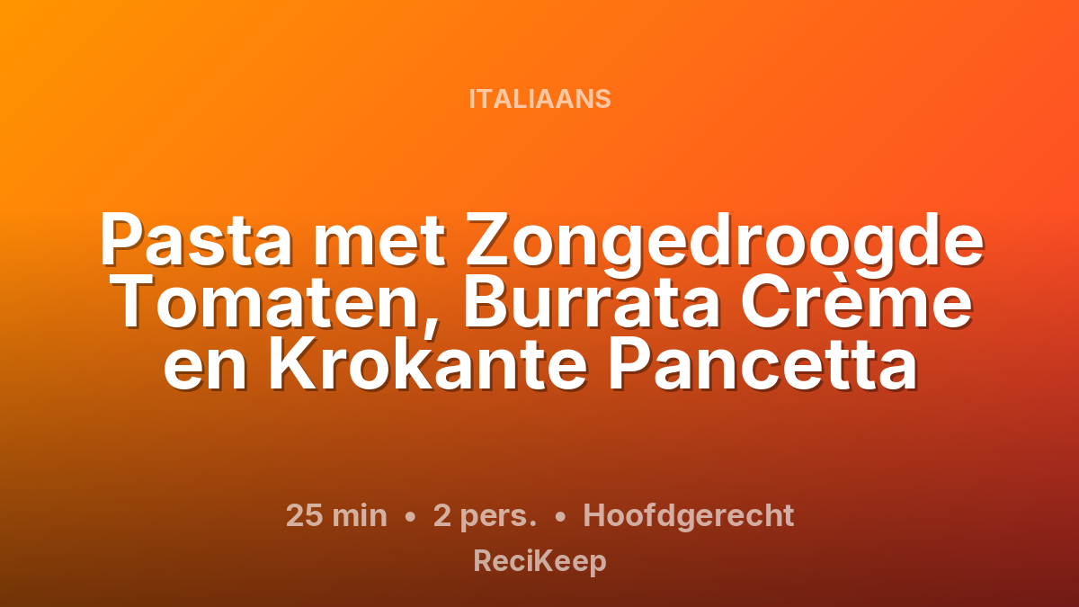 Receptkaart Pasta met Zongedroogde Tomaten, Burrata Crème en Krokante Pancetta – Hoofdgerecht