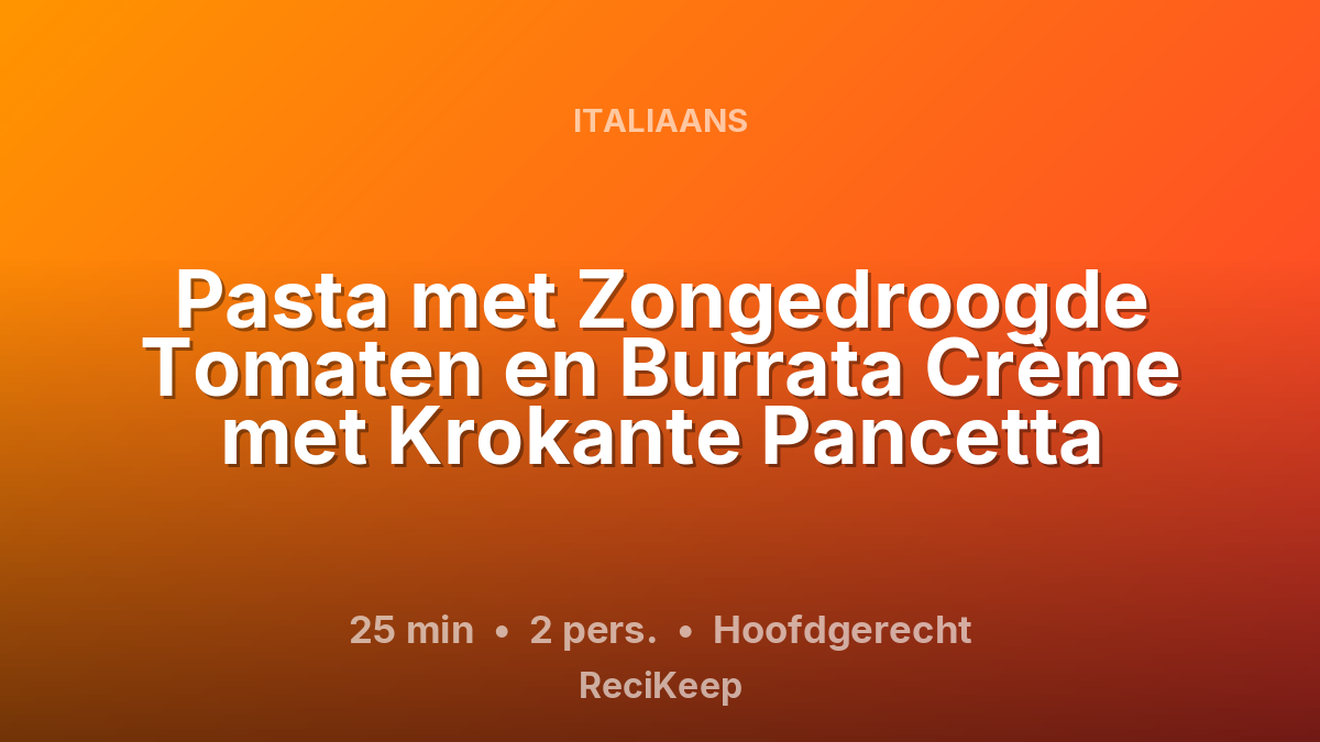 Receptkaart Pasta met Zongedroogde Tomaten en Burrata Crème met Krokante Pancetta – Hoofdgerecht