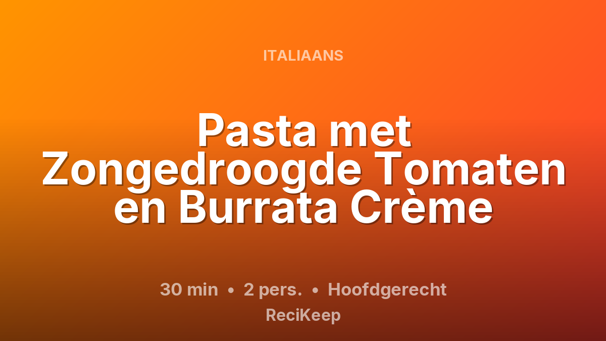 Receptkaart Pasta met Zongedroogde Tomaten en Burrata Crème – Hoofdgerecht