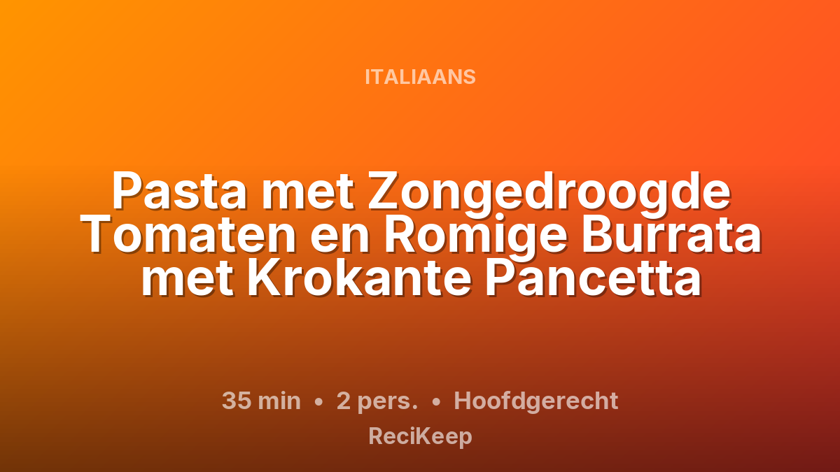 Receptkaart Pasta met Zongedroogde Tomaten en Romige Burrata met Krokante Pancetta – Hoofdgerecht