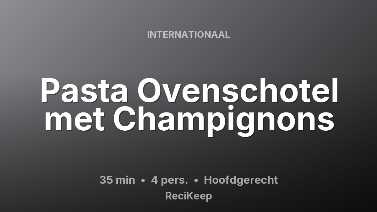 Receptkaart Pasta Ovenschotel met Champignons – Hoofdgerecht