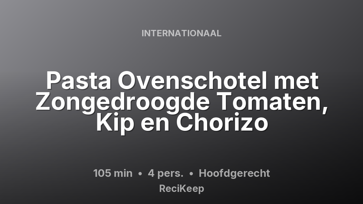 Receptkaart Pasta Ovenschotel met Zongedroogde Tomaten, Kip en Chorizo – Hoofdgerecht