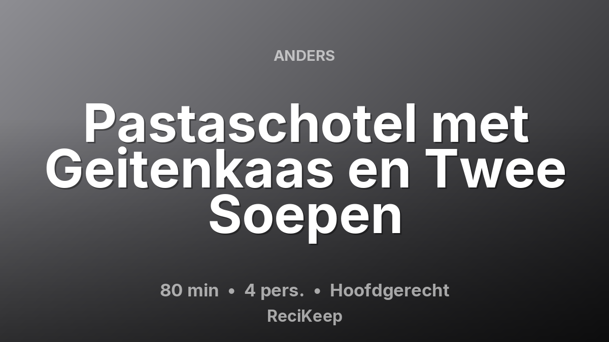 Receptkaart Pastaschotel met Geitenkaas en Twee Soepen – Hoofdgerecht