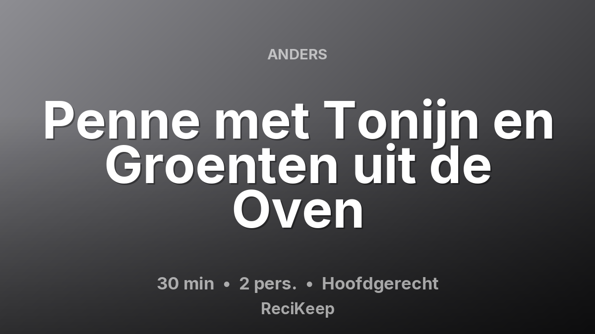 Receptkaart Penne met Tonijn en Groenten uit de Oven – Hoofdgerecht
